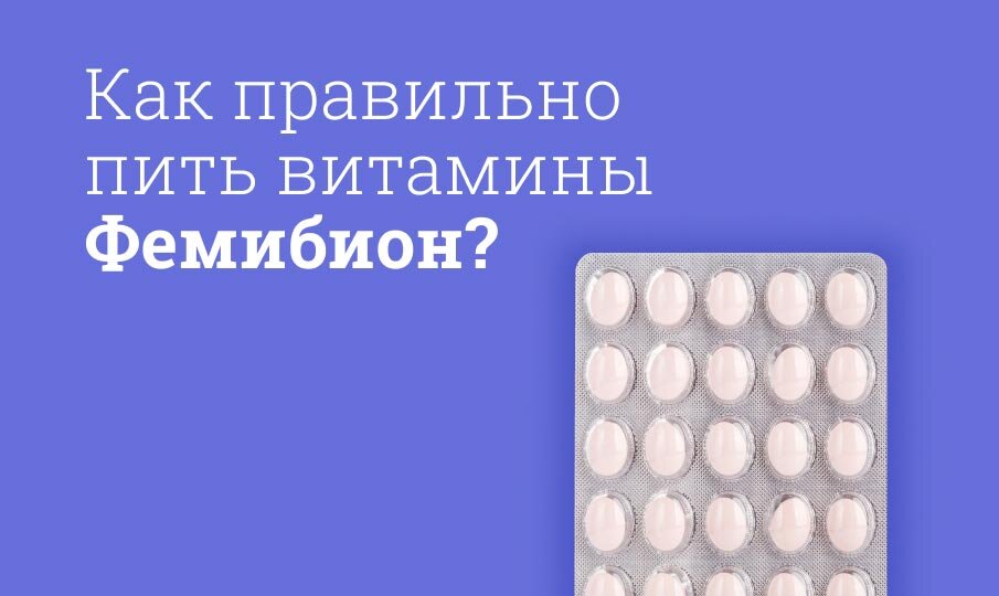 Как правильно пить витамины Фемибион?