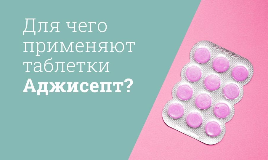 Для чего таблетки Аджисепт?