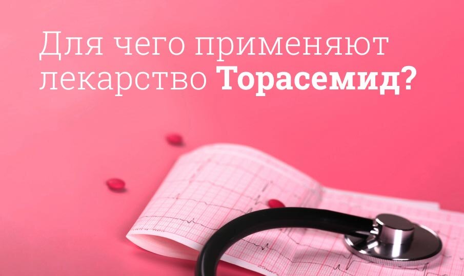 Для чего применяют лекарство Торасемид?