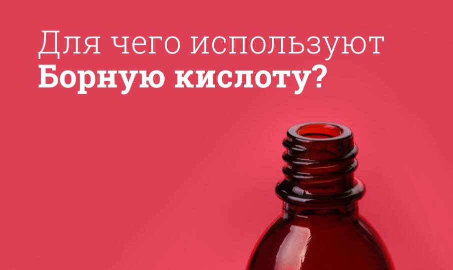 Для чего используют Борную кислоту?