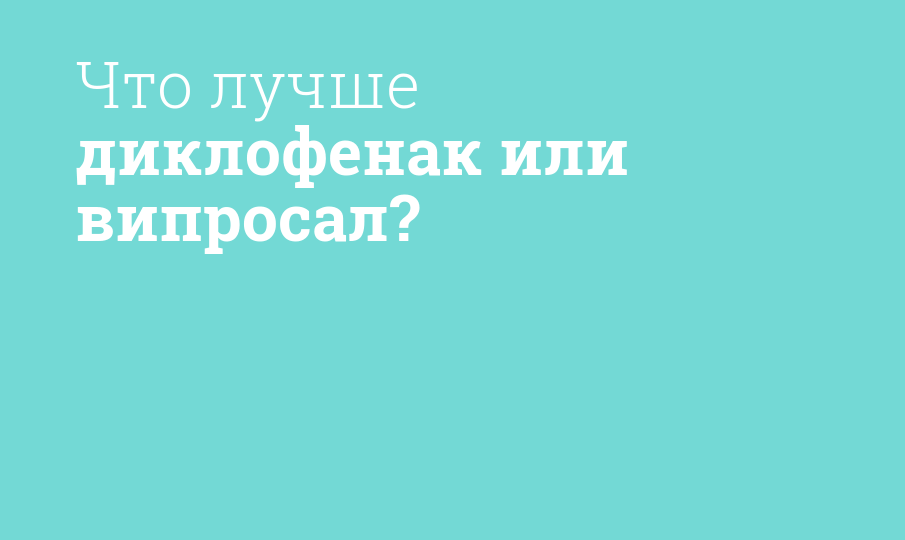 Что лучше диклофенак или випросал? - Мнение фармацевта, сравнение лекарств
