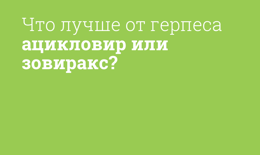 Что лучше от герпеса ацикловир или зовиракс? - Мнение фармацевта ...