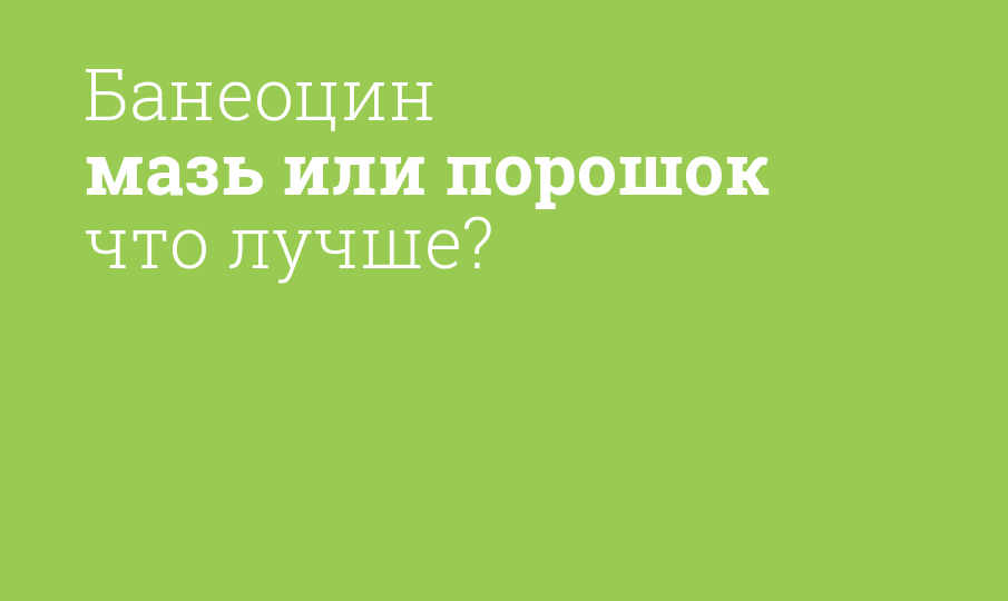 Банеоцин мазь или порошок что лучше? - Мнение фармацевта, сравнение ...